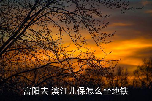 濱江兒保,從富陽(yáng)站至濱江院區(qū)專線共5站耗時(shí)約52分鐘