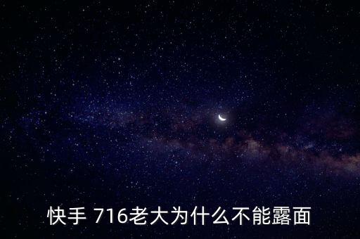 快手 716老大為什么不能露面