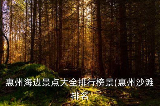 惠州海邊景點大全排行榜景(惠州沙灘排名