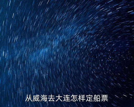 從威海去大連怎樣定船票