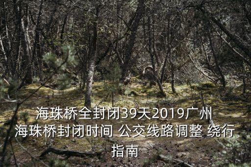  海珠橋全封閉39天2019廣州 海珠橋封閉時間 公交線路調(diào)整 繞行指南