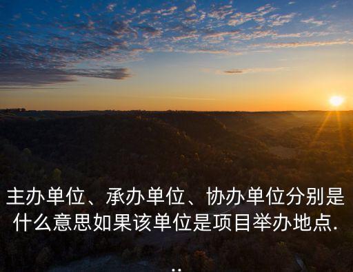 承辦方是什么意思,什么是主辦方和承辦方?搞清楚!