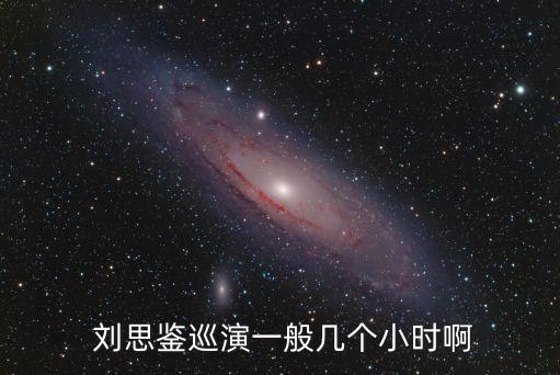  劉思鑒巡演一般幾個小時啊