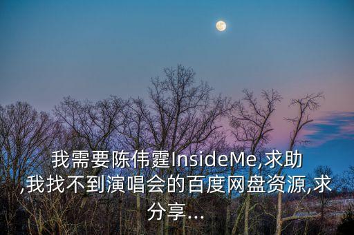 我需要陳偉霆InsideMe,求助,我找不到演唱會的百度網盤資源,求分享...