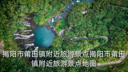 揭陽市莆田鎮附近旅游景點揭陽市莆田鎮附近旅游景點地圖