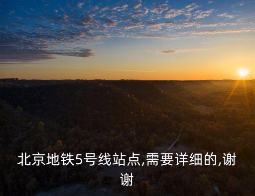 北京地鐵5號線站點,需要詳細的,謝謝