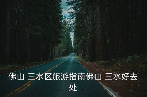 三水,三水區旅游指南三水森林公園門票免費開