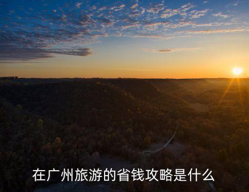 在廣州旅游的省錢攻略是什么