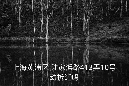 陸家浜,上海陸家浜路413弄動拆遷嗎?2023年不動遷?