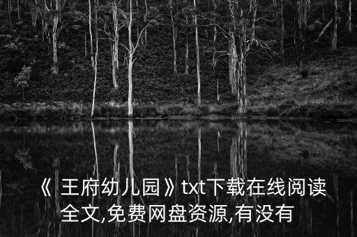 《 王府幼兒園》txt下載在線閱讀全文,免費網盤資源,有沒有