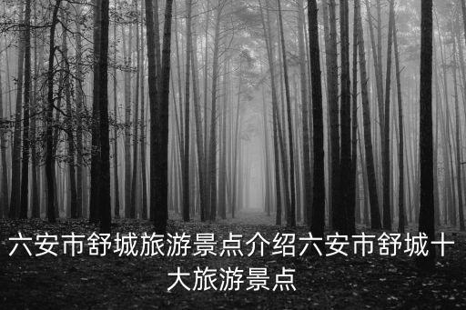 六安市舒城旅游景點介紹六安市舒城十大旅游景點