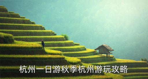 杭州一日游秋季杭州游玩攻略