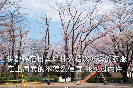 伊都錦,伊都錦服飾在日本算什么級別?