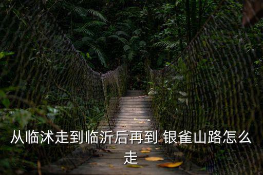 從臨沭走到臨沂后再到 銀雀山路怎么走