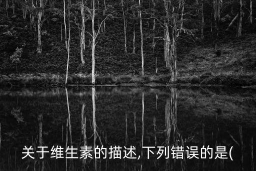 關于維生素的描述,下列錯誤的是(