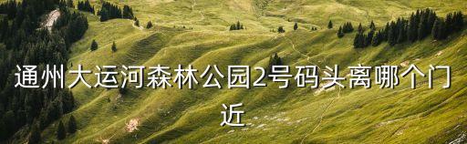 大運河公園,通州大運河森林公園簡介:2010年綠島樂園建成開放