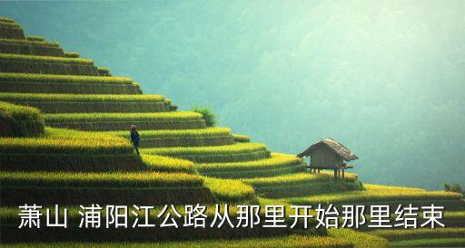蕭山 浦陽江公路從那里開始那里結(jié)束