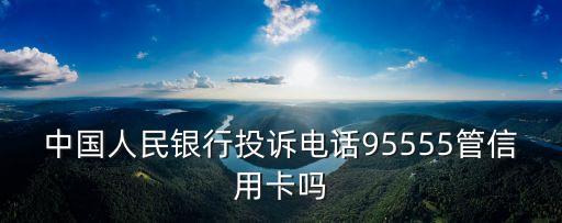 中國人民銀行投訴電話95555管信用卡嗎