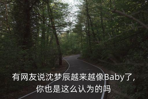 有網(wǎng)友說沈夢辰越來越像Baby了,你也是這么認(rèn)為的嗎