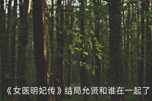 《女醫明妃傳》結局允賢和誰在一起了