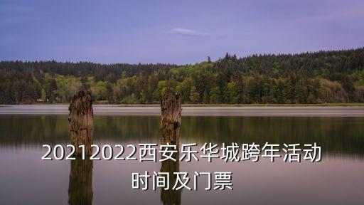 20212022西安樂華城跨年活動時間及門票