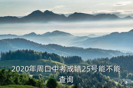 2020年周口中考成績(jī)25號(hào)能不能查詢