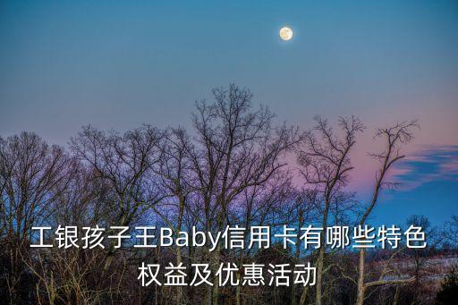 工銀孩子王Baby信用卡有哪些特色權(quán)益及優(yōu)惠活動(dòng)