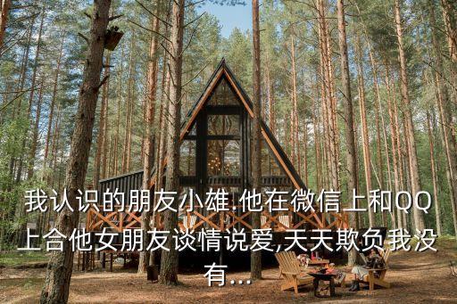 我認識的朋友小雄.他在微信上和QQ上合他女朋友談情說愛,天天欺負我沒有...