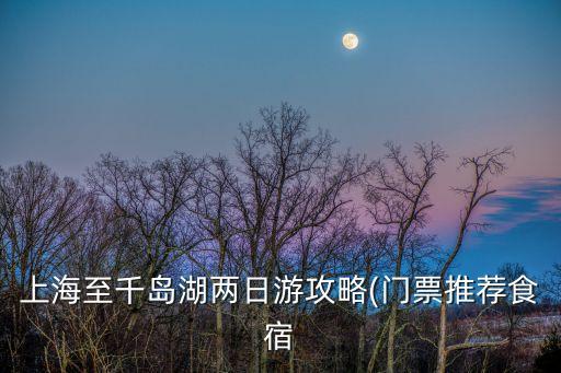 上海至千島湖兩日游攻略(門票推薦食宿