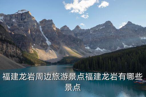 龍巖旅游,福建十大旅游景點龍巖占兩個
