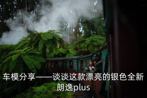 車模分享——談?wù)勥@款漂亮的銀色全新朗逸plus