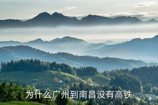 廣州到南昌高鐵,為什么廣州到南昌沒高鐵?因為走的是貴廣專線