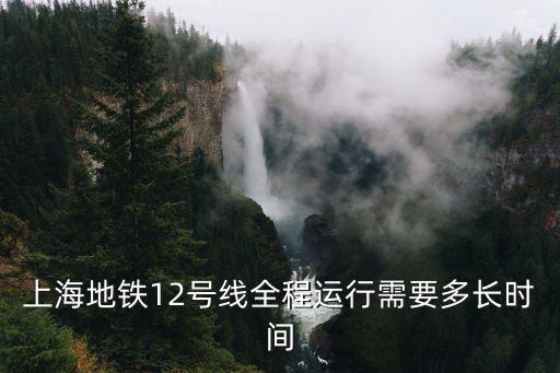 上海地鐵12號線全程運行需要多長時間