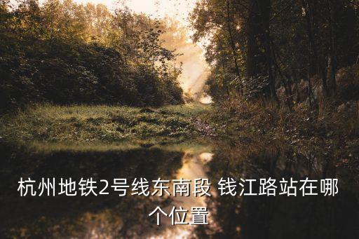 錢江路,杭州錢江地鐵站在慶春東路十字交匯口附近