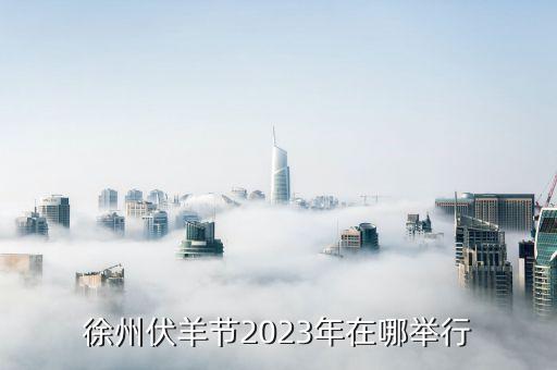 徐州伏羊節(jié)2023年在哪舉行