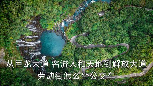 從巨龍大道 名流人和天地到解放大道勞動街怎么坐公交車