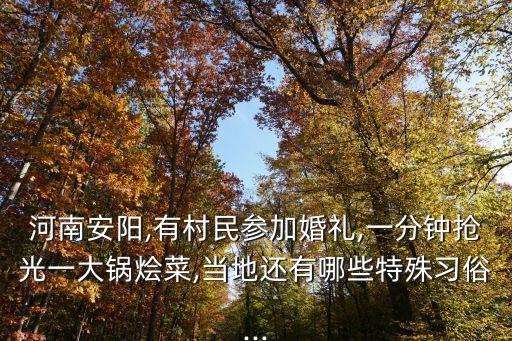 河南安陽,有村民參加婚禮,一分鐘搶光一大鍋燴菜,當地還有哪些特殊習俗...
