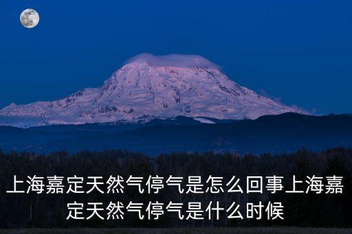 上海嘉定天然氣停氣是怎么回事上海嘉定天然氣停氣是什么時候