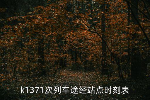 k1371次列車途經(jīng)站點(diǎn)時(shí)刻表