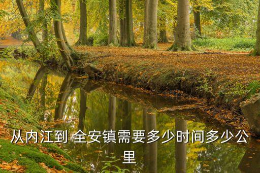 從內江到 全安鎮需要多少時間多少公里