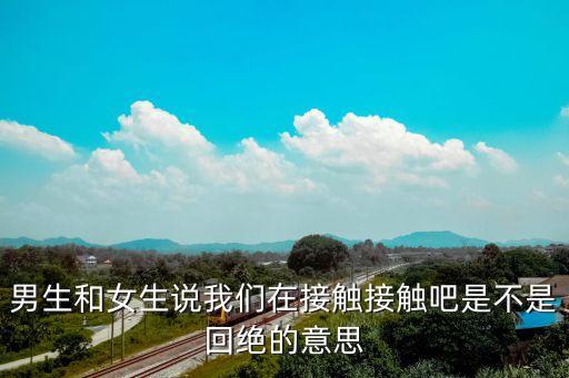 接觸是什么意思,女生跟你肢體接觸是什么意思?