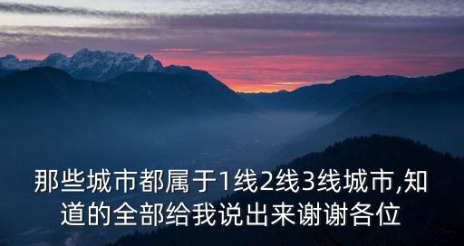 那些城市都屬于1線2線3線城市,知道的全部給我說出來謝謝各位