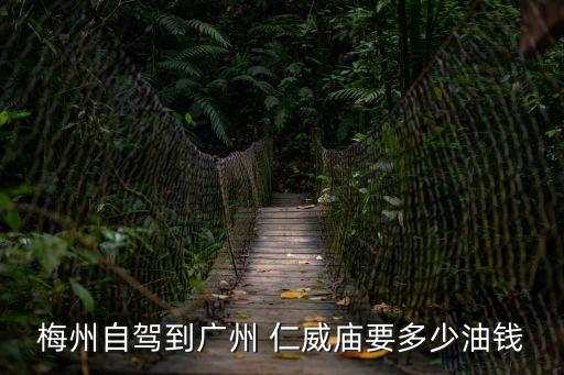 梅州自駕到廣州 仁威廟要多少油錢