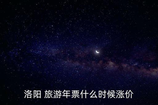 洛陽 旅游年票什么時候漲價