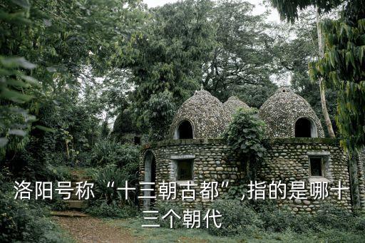 洛陽號稱“十三朝古都”,指的是哪十三個朝代