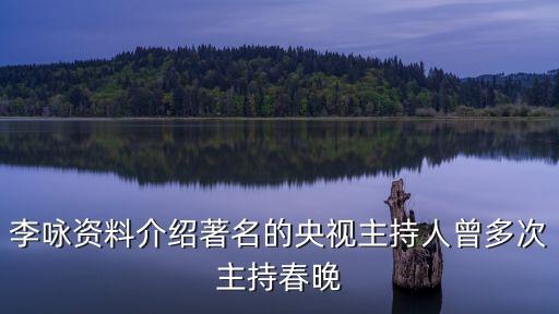 哈文個人資料,李詠個人資料?曾多次主持春晚李詠是誰?