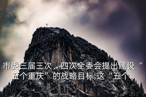市委三屆三次、四次全委會(huì)提出建設(shè)“五個(gè)重慶”的戰(zhàn)略目標(biāo),這“五個(gè)...