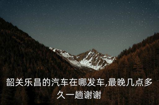 韶關樂昌,從韶關到樂昌有多遠?十大旅游景點供你參考