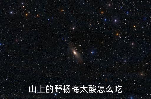 楊梅吃法,楊梅怎么吃好吃?正確吃法是這樣的