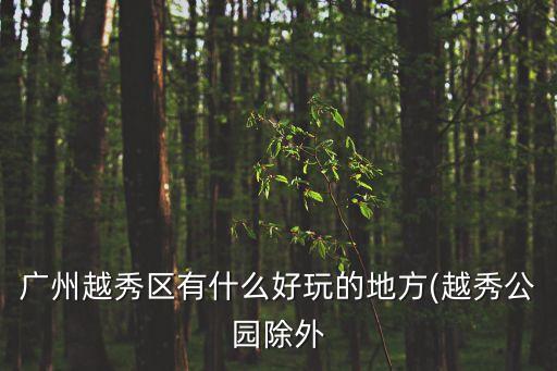廣州越秀區有什么好玩的地方(越秀公園除外
